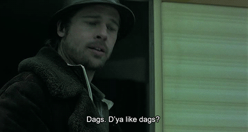 Brad Pitt saying Dags. D'ya like dags?