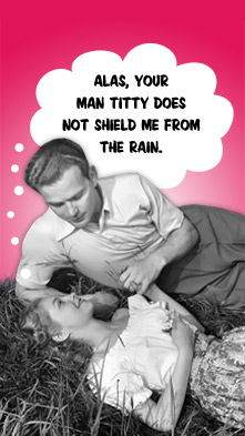 Alas, your man titty does not shield me from the rain.