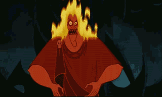Hades from animated Hercules saying GOD FUCKING DAMMIT while lighting himself on rage fire