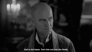 Cary Warleggan: "Call in his loans, turn him out into the fields." 