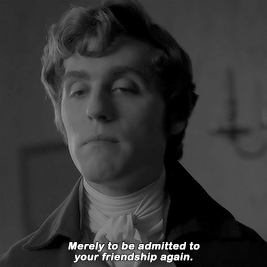 George of the punchable face, saying "Merely to be admitted to your friendship again." 