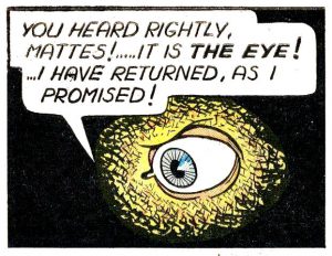 The Eye says "You heard rightly! It is THE EYE! I have returned as I have promised!