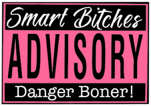 Smart Bitches Advisory Danger Boner!