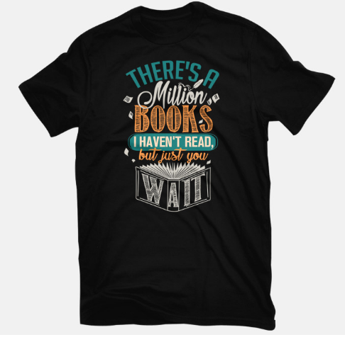 A black tshirt with a multicolored design that reads There's a million books I haven't read but just you wait