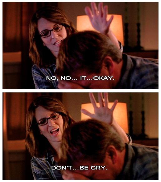 Liz Lemon pats Jack on the head and says "Don't be...cry..."