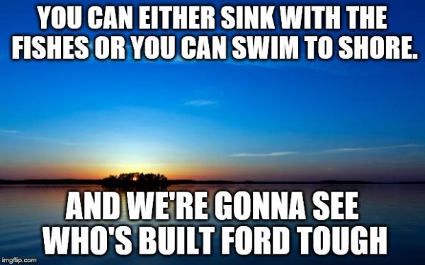 The words You can either sink with the fishes or you can swim to shore. And we're gonna see who's built Ford tough overlaid on an inspirational photo of a beach at sunrise
