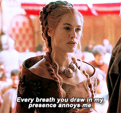Cersei Lannister says Every breath you draw in my presence annoys me.