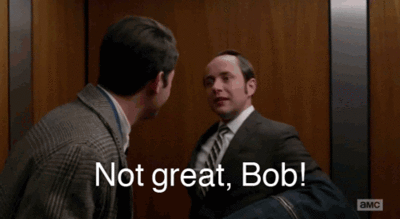 A gif from Mad Men, with Pete snapping at, well, Bob, NOT GREAT BOB. It's the perfect encapsulation of George's feelings right now.