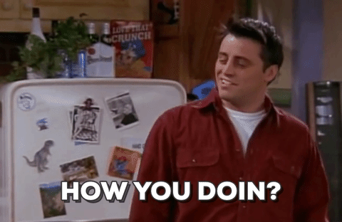 Joey from Friends says how you doing?