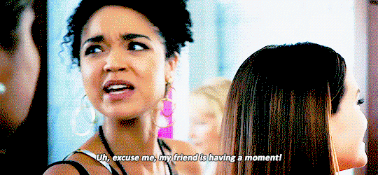 Kat, snapping back, Uh, excuse me, my friend is having a MOMENT.