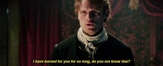 Jamie, saying to Claire, I have burned for you for so long, do you not know that?