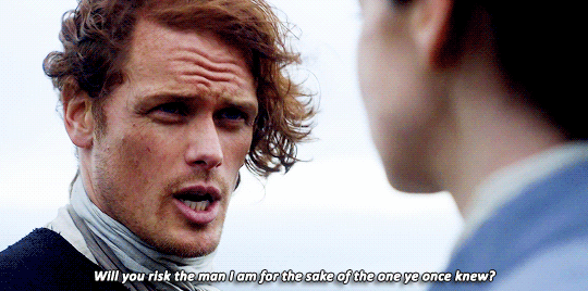 Jamie, asking Claire, Will you risk the man I am for the sake of the one you once knew?
