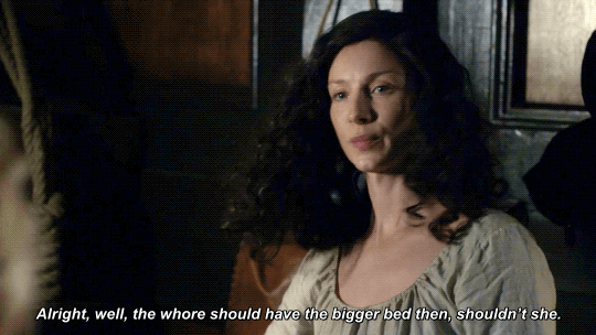 Claire, to Marsali: Alright, well, the whore should have the bigger bed then, shouldn't she?