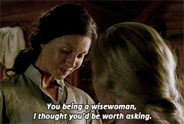 Marsali, looking up at Claire, and saying You being a wisewoman, I thought you'd be worth asking.