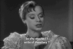Mary Shelley as portrayed in Bride of Frankenstein, says "Why shouldn't I write of monsters?"