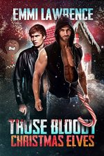 Those Bloody Christmas Elves by Emmi Lawrence. Two men wearing jackets, but no shirts stand in front of a snowy gingerbread house. There's a screaming, angry gingerbread man in the background. One of the men is holding a candy cane.