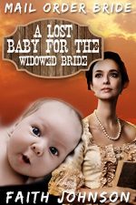A Lost Baby for the Widowed Bride by Faith Johnson. A pretty brunette from the bust up is in front of wild west scene. A gigantic baby head has been photoshopped resting its head on her shoulder. This baby's head is bigger than the woman. Easily.
