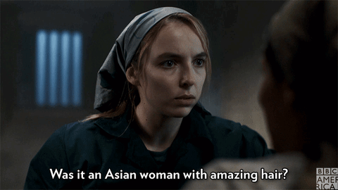 Villanelle asks, "Was it an Asian woman with amazing hair?"