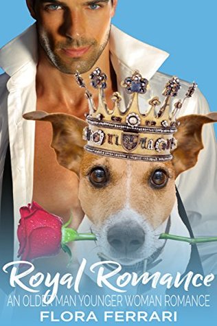 Royal Romance by Flora Ferrari. There is a subtitle that reads An Older Man Younger Woman Romance. There is a man grinning in the background. His white shirt is unbuttoned and a tie is loose around his neck. A dog is in front of him wearing a crown. It has a rose in its mouth.