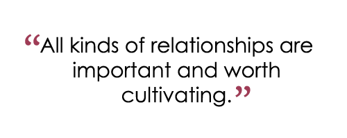 All kinds of relationships are important and worth cultivating - pull quote