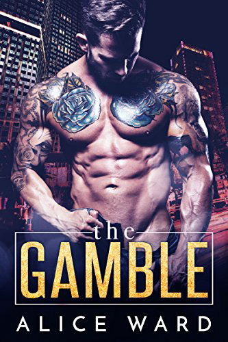 The Gamble by Alice Ward. In the background is a city at night. A shirtless hero is front and center and he's unbuttoning his pants. It's clear that he is wearing no underwear. His pecs are covered in big, blue tattooed roses.