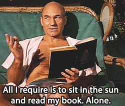 Patrick Stewart says, "All I require is to sit in the sun and read my book. Alone."