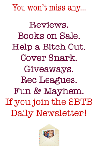 You won't miss any Reviews Books on Sale Help a Bitch Out Cover Snark Giveaways Rec Leagues Fun and Mayhem if you join the SBTB Daily Newsletter