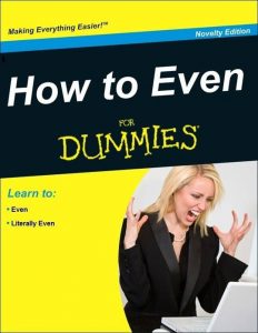 Dummies Guide to How to Even, includes Learn to even and Learn to literally even