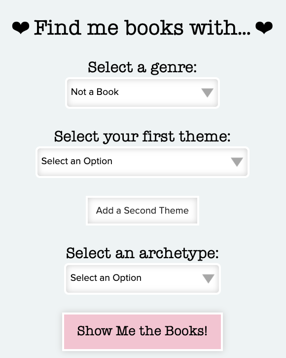 Text display that says Find me books with - select a genre - select your first theme - add a second theme - select an archetype, then Show Me the Books! in a pink button at the bottom