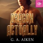 Audiobook cover of Dragon Actually - GA Aiken a man with no shirt on of course standing behind the words in gold 
