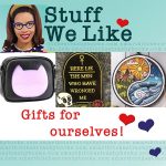 Stuff We Like - Gifts for Ourselves!
