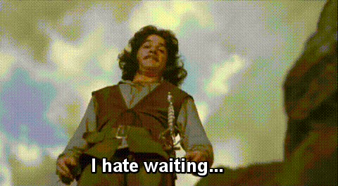 Indigo Montoya hates waiting. 
