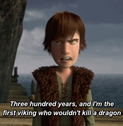 Hiccup from How to Train Your Dragon saying he's the first viking in 300 years who wouldn't kill a dragon