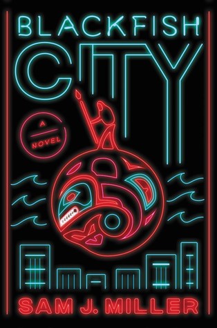 Blackfish City by Sam J. Miller. The cover looks like a neon sign. The background is black with a cityscape, waves, and title in neon blue. An angry whale and male wielding a staff are in red.