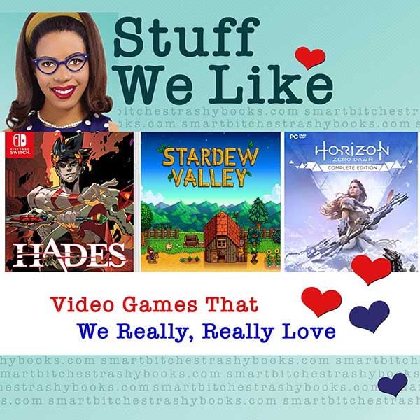 Stuff We Like Video Games that we REally Love with Hades Stardew and Horizon Zero Dawn