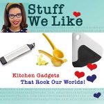 Stuff We Like - Kitchen Gadgets that Rock our Worlds