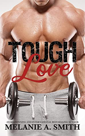 Tough Love by Melanie A. Smith. A shirtless, headless man in sweatpants is holding two dumbbells right next to his crotch.