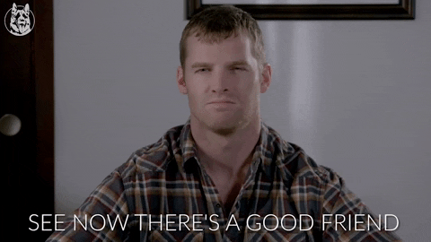 wayne from Letterkenny says Now There's a Good Friend