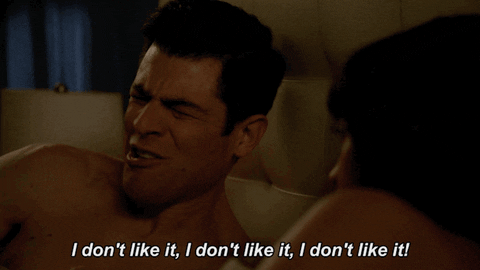 Schmidt from New Girl says I don't like I don't like it I don't like it