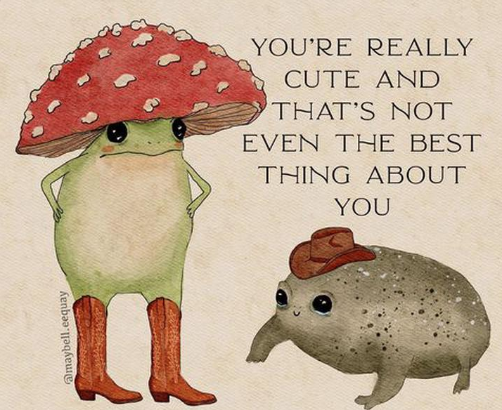 An illustrated frog with a red mushroom hat and red cowboy boots says You're really cute and that's not even the best thing about you