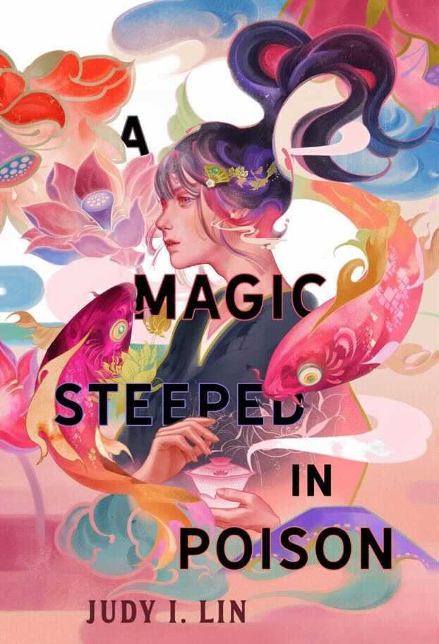 Magic Steeped in Poison by Judy I. Lin. This illustrated cover looks like a watercolor painting. There's an Asian woman in the middle. Her hair is in a ponytail with the tips being reddish pink. Swirls of color, lotuses, and lily pads surround her along with koi. A steaming tea cup is in her hands.