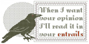 A cross stitch pattern of a raven and the caption when I want your opinion I'll read it in your entrails 