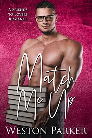 Match Me Up by Weston Parker. A shirtless man in glasses is holding a stack of books. His head doesn't look like it belongs on the same body.