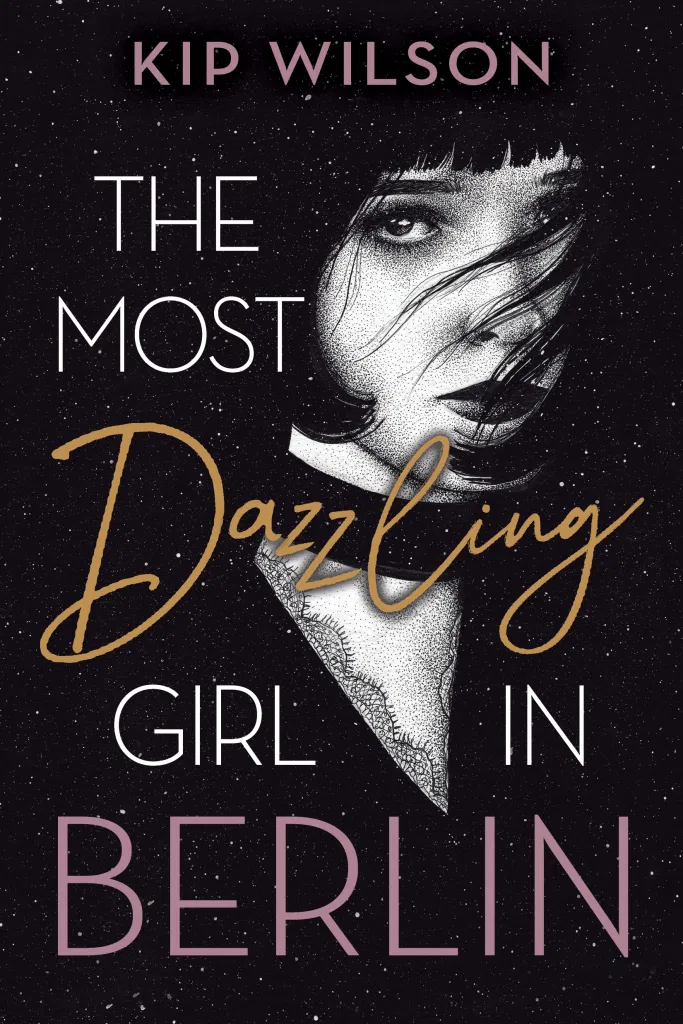 The Most Dazzling Girl in Berlin by Kip Wilson. Most of the cover is black, but reveals outline of a woman. She has a black bob hair cut and her hair is blowing across her eyes. The black that defines her feature has a stippling effect. Dazzling and Berlin in the title are written in gold.