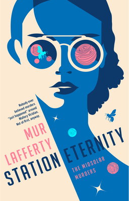 Station Eternity by Mur Lafferty. Cover is in creams, blues, and pinks. It's a silhouetted image of a woman in glasses. Half the woman is cast in shadow in a deep blue. In her glasses, which are outlined in a cream color, are the reflection of planets and a bee.