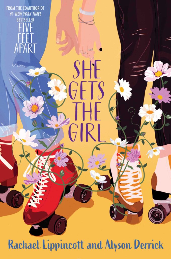 She Gets the Girl by Rachael Lippincott and Alyson Derrick. An illustrated cover. Two young women from the waist down. One is wearing baggy blue jeans and the other has tight, ripped, black skinny jeans. One has one red roller skates and the other has on tan roller skates. Their pinkies are intertwined as white and pink daises wrap around their legs.