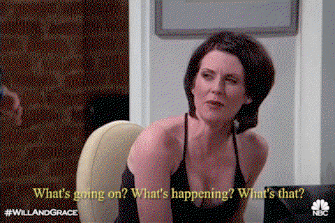Karen from Will and Grace asks What's happening? What's going on? What's that