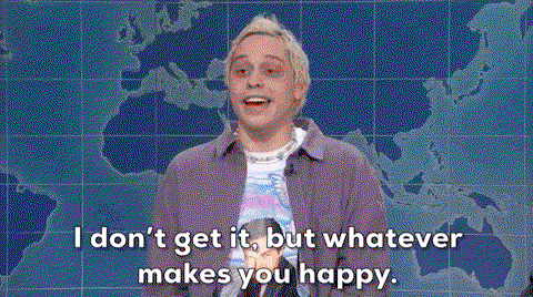 Pete Davidson says I don't get it but whatever makes you happy