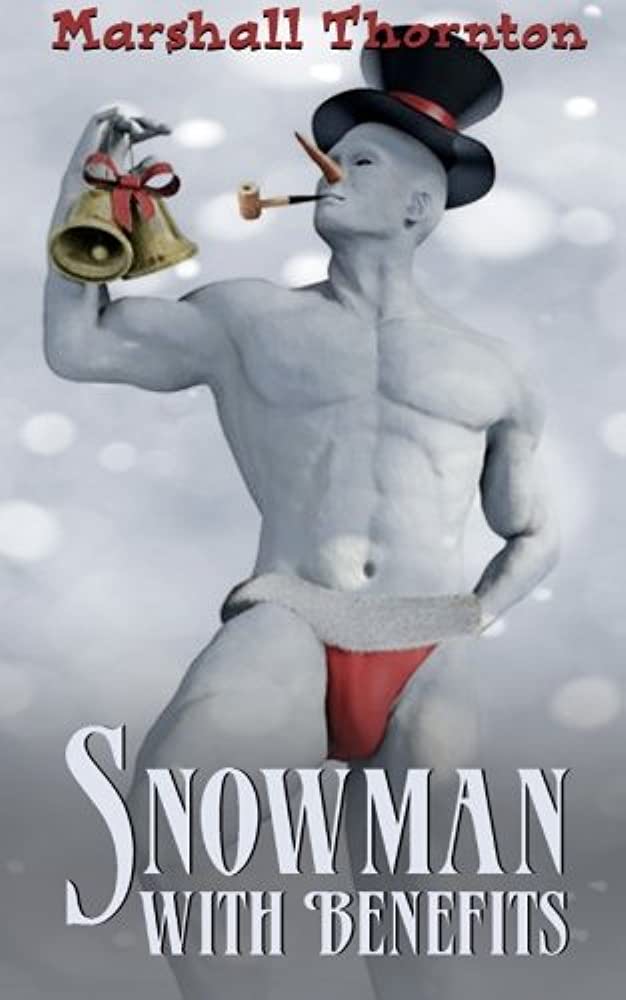 Snowman with Benefits by Marshall Thornton. A ripped snowman wearing a red speedo, a top hat, carrot nose, and smoking a pipe. One hand is holding a pair of bells and the other hand seems to be in his underpants.