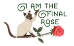 Pudding illustrated as a siamese posing on a rose with one paw hooked around the A In I AM the FINAL ROSE 